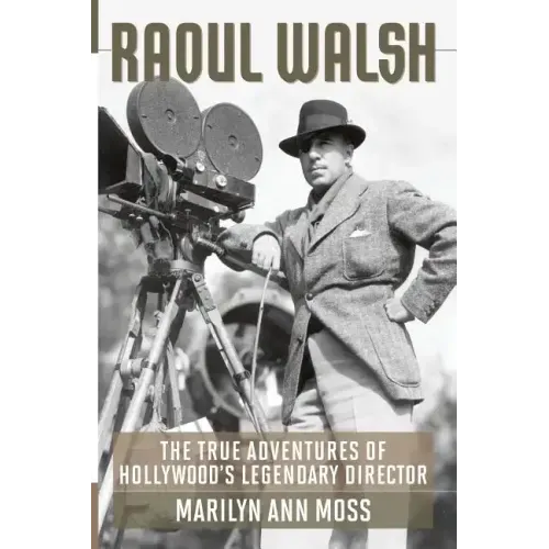 Raoul Walsh: The True Adventures of Hollywood's Legendary Director