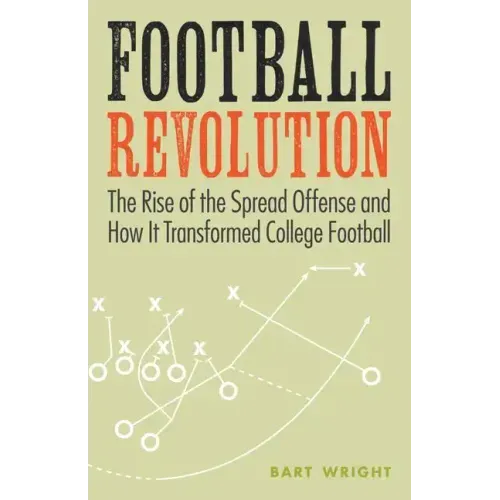 Football Revolution: The Rise of the Spread Offense and How It Transformed College Football