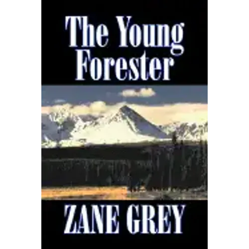 The Young Forester by Zane Grey, Fiction, Western, Historical