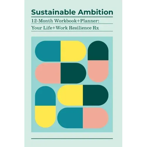 Sustainable Ambition 12-Month Workbook+Planner: Your Life+Work Resilience Rx