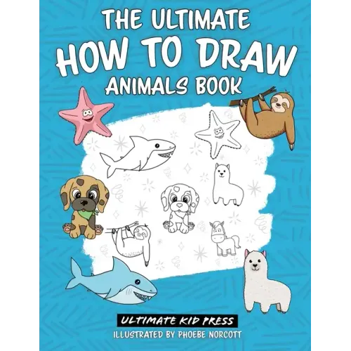 The Ultimate How to Draw Animals Book: Learn How to Draw 50 Cute Animals by Following Easy Step by Step Guides