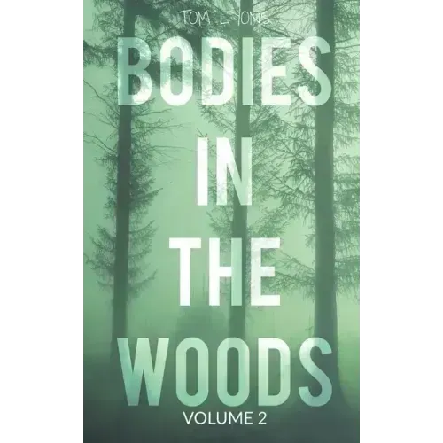 Bodies in the Woods: Unexplained Mysteries, Volume 2