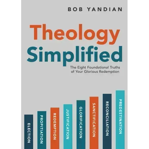 Theology Simplified: The 8 Foundational Truths of Your Glorious Redemption