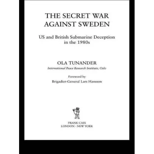 The Secret War Against Sweden: Us and British Submarine Deception in the 1980s
