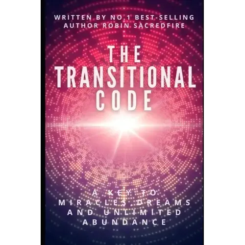 The Transitional Code: A Key to Miracles, Dreams and Unlimited Abundance