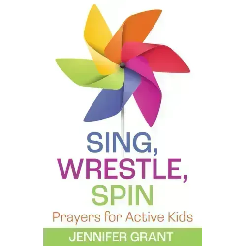 Sing, Wrestle, Spin: Prayers for Active Kids