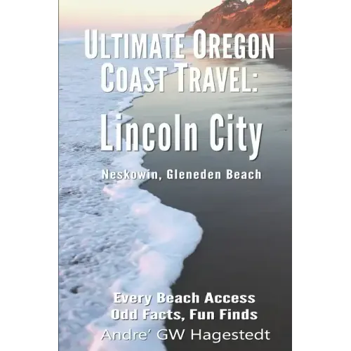 Ultimate Oregon Coast Travel: Lincoln City (Gleneden Beach, Neskowin): Every Beach Access, Odd Facts, Fun Finds