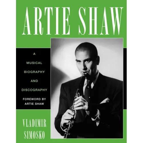 Artie Shaw: A Musical Biography and Discography