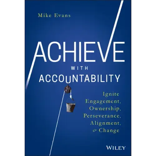 Achieve with Accountability: Ignite Engagement, Ownership, Perseverance, Alignment, and Change