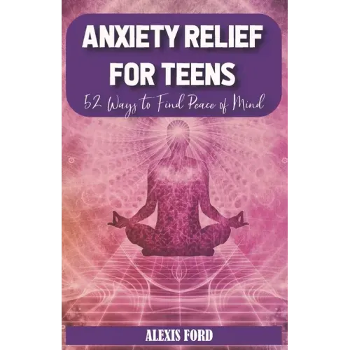 Anxiety relief for teens: 52 ways to find peace of mind