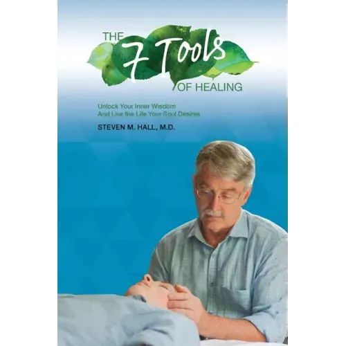 The Seven Tools of Healing: Unlock Your Inner Wisdom And Live the Life Your Soul Desires