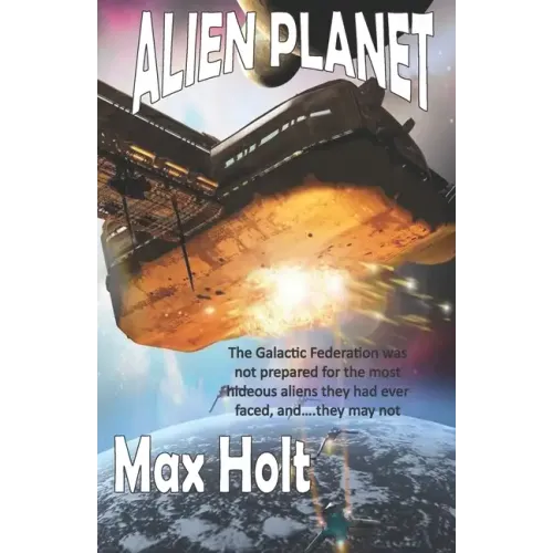 Alien Planet: The Galactic Federation was not prepared for the most hideous aliens they had ever faced, and...they may not win.