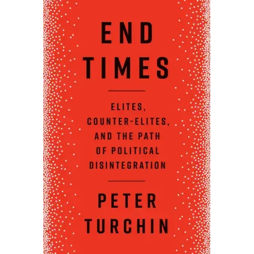 End Times: Elites, Counter-Elites, and the Path of Political Disintegration