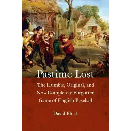 Pastime Lost: The Humble, Original, and Now Completely Forgotten Game of English Baseball