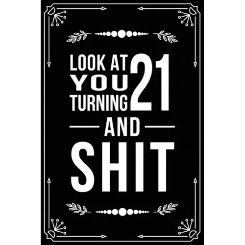 Look at You Turning 21 and Shit: Funny birthday gift for 21 year old