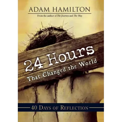 24 Hours That Changed the World: 40 Days of Reflection