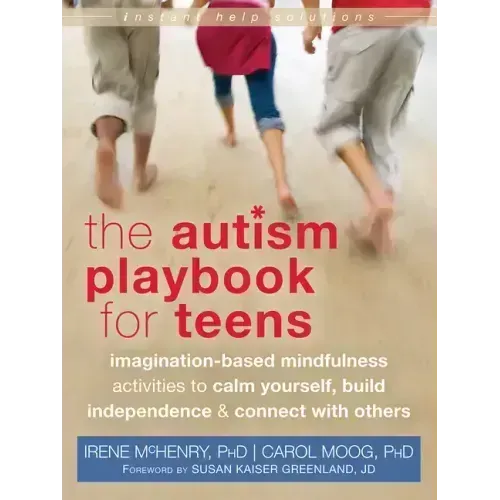 The Autism Playbook for Teens: Imagination-Based Mindfulness Activities to Calm Yourself, Build Independence & Connect with Others