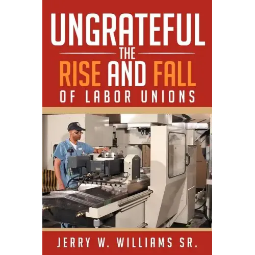 Ungrateful: The Rise and Fall of Labor Unions