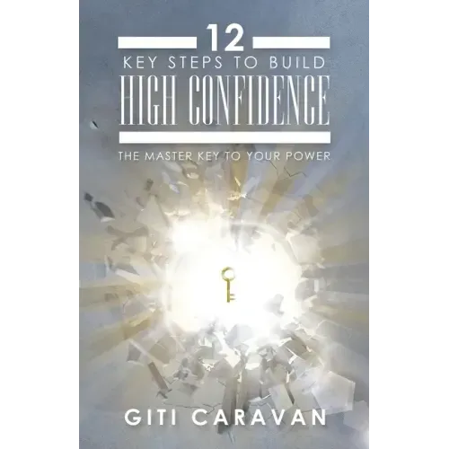 12 Key Steps to Build High Confidence: The Master Key to Your Power