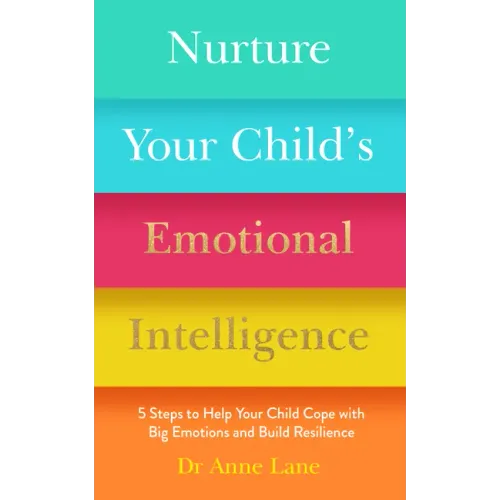 Nurture Your Child's Emotional Intelligence: 5 Steps to Help Your Child Cope with Big Emotions and Build Resilience