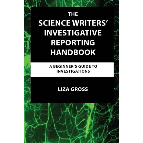 The Science Writers' Investigative Reporting Handbook: A Beginner's Guide to Investigations