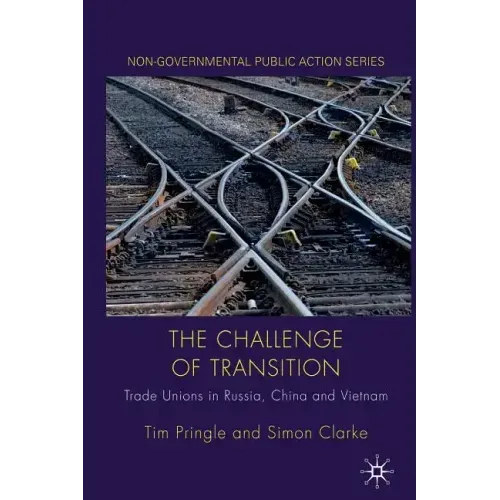 The Challenge of Transition: Trade Unions in Russia, China and Vietnam