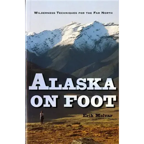 Alaska on Foot: Wilderness Techniques for the Far North