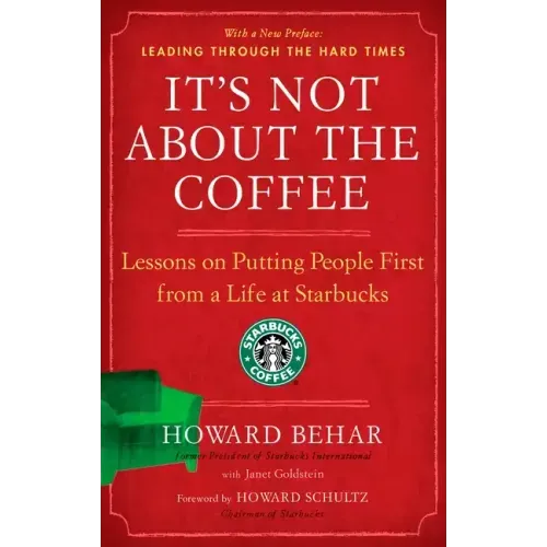 It's Not about the Coffee: Lessons on Putting People First from a Life at Starbucks