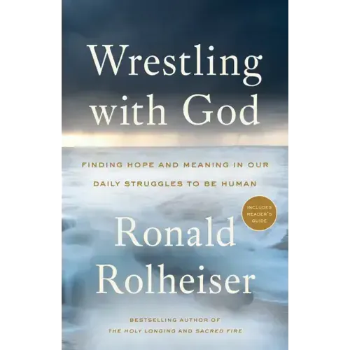 Wrestling with God: Finding Hope and Meaning in Our Daily Struggles to Be Human