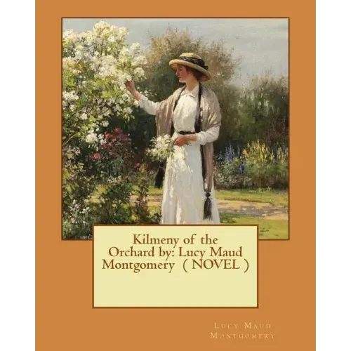 Kilmeny of the Orchard by: Lucy Maud Montgomery ( NOVEL )