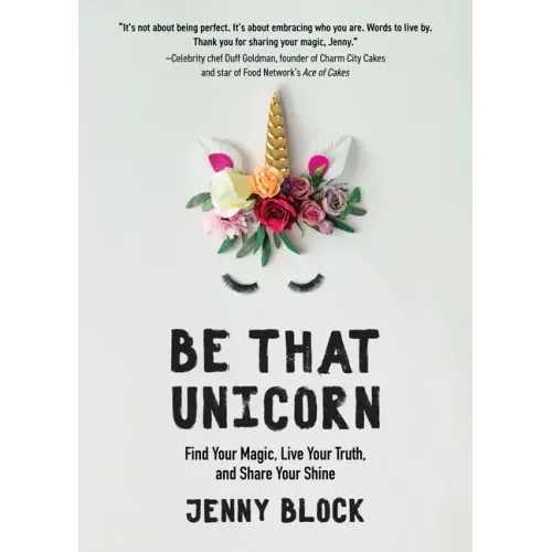 Be That Unicorn: Find Your Magic, Live Your Truth, and Share Your Shine (Happiness Book for Women, for Fans of Brene Brown)