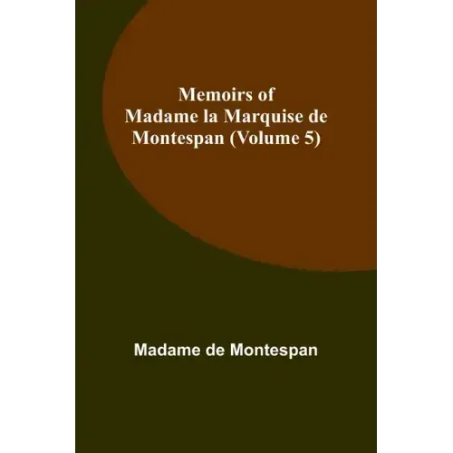 Memoirs of Madame la Marquise de Montespan (Volume 5)