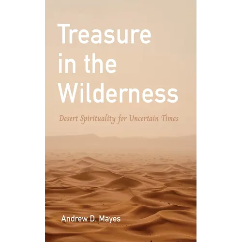 Treasure in the Wilderness: Desert Spirituality for Uncertain Times