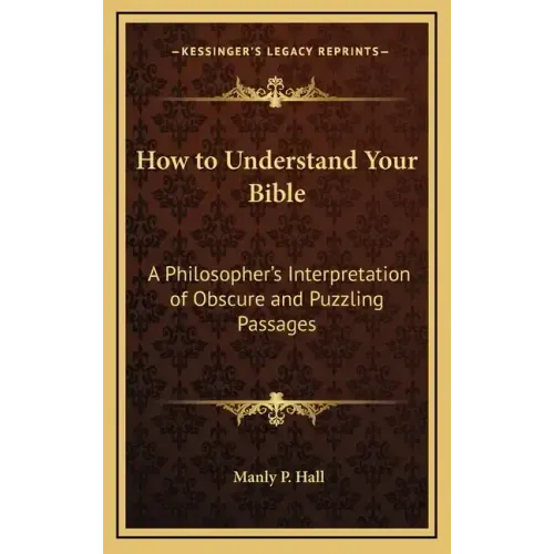 How to Understand Your Bible: A Philosopher's Interpretation of Obscure and Puzzling Passages