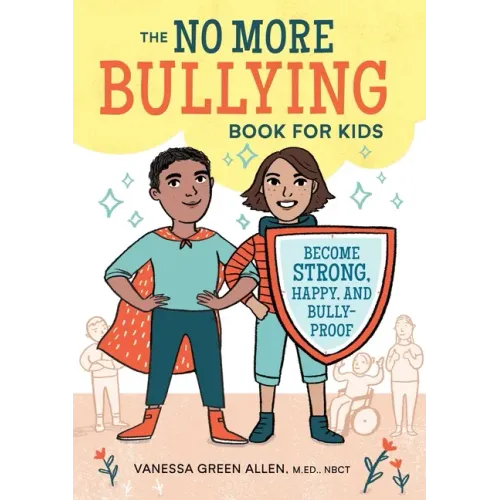 The No More Bullying Book for Kids: Become Strong, Happy, and Bully-Proof