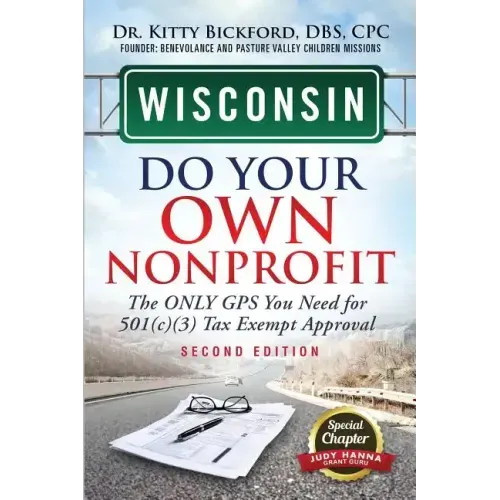 Wisconsin Do Your Own Nonprofit: The Only GPS You Need For 501c3 Tax Exempt Approval
