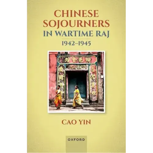 Chinese Sojourners in Wartime Raj, 1942-45: Wandering in a Chaotic Backyard
