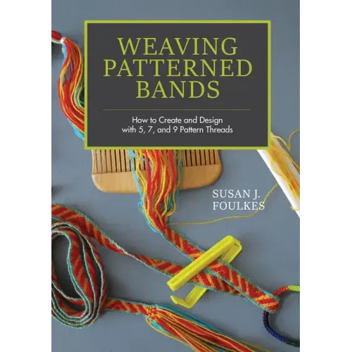 Weaving Patterned Bands: How to Create and Design with 5, 7, and 9 Pattern Threads