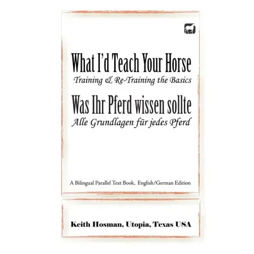 What I'd Teach Your Horse / Was Ihr Pferd wissen sollte: A Bilingual Parallel Text Book, English/German Edition
