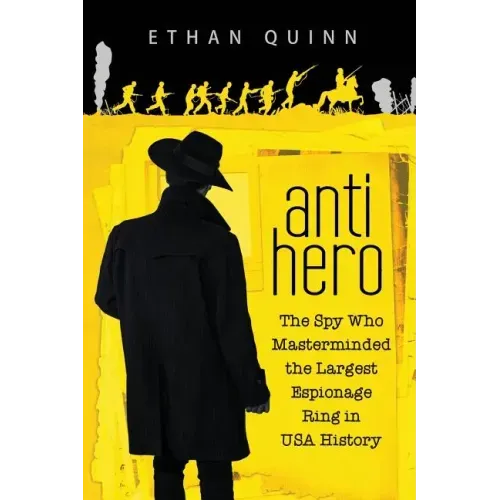 Anti-Hero: The Spy Who Masterminded the Largest Espionage Ring in USA History