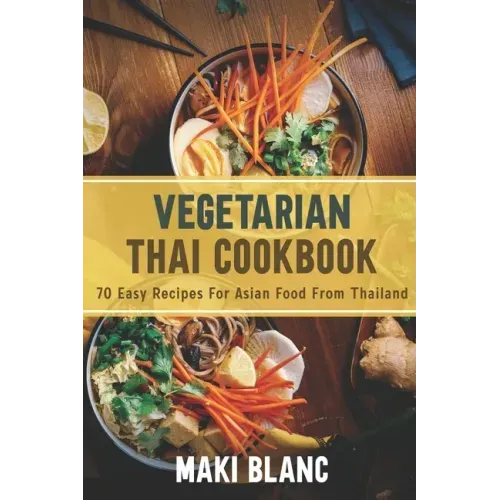 Vegetarian Thai Cookbook: 70 Easy Recipes For Asian Food From Thailand