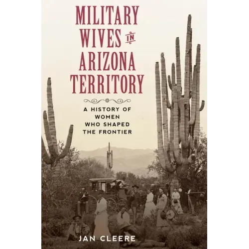 Military Wives in Arizona Territory: A History of Women Who Shaped the Frontier