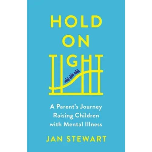 Hold on Tight: A Parent's Journey Raising Children with Mental Illness