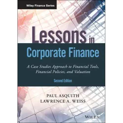 Lessons in Corporate Finance: A Case Studies Approach to Financial Tools, Financial Policies, and Valuation