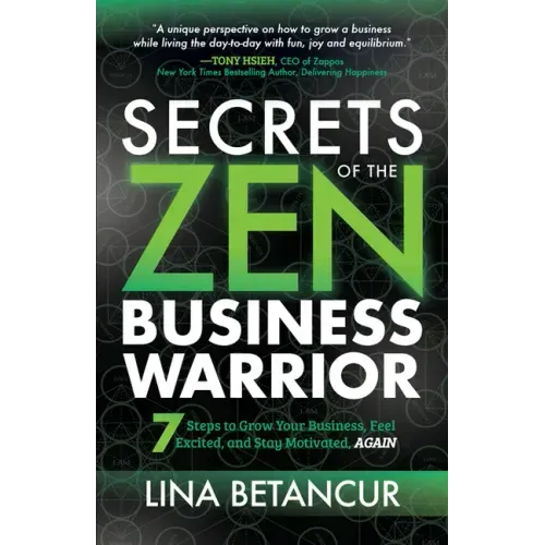 Secrets of the Zen Business Warrior: 7 Steps to Grow Your Business, Feel Excited, and Stay Motivated, Again