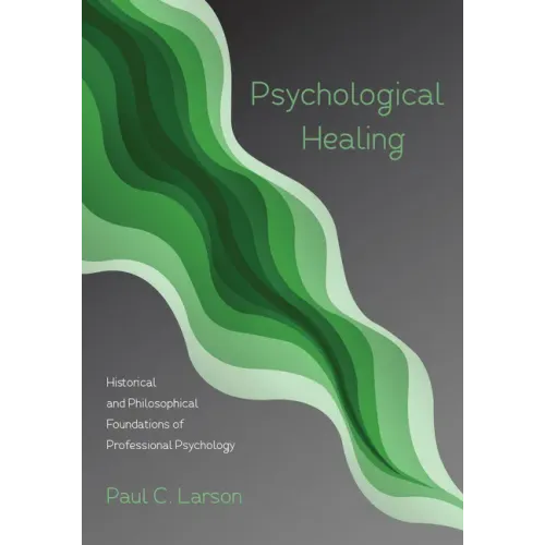 Psychological Healing: Historical and Philosophical Foundations of Professional Psychology