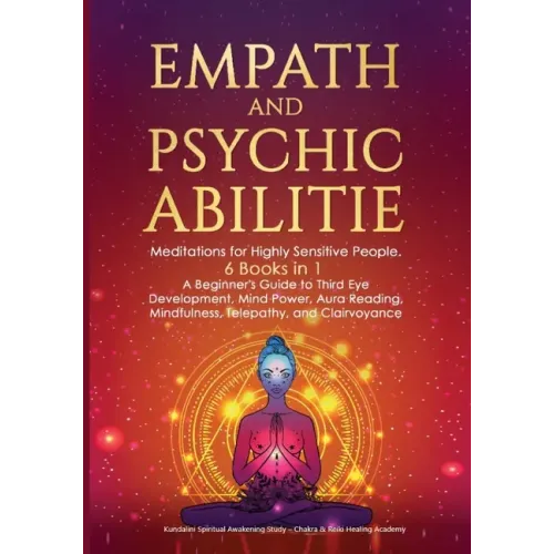 Empath and Psychic Abilities: Meditations for Highly Sensitive People. 6 BOOKS IN 1: A Beginner's Guide to Third Eye Development, Mind Power, Aura R