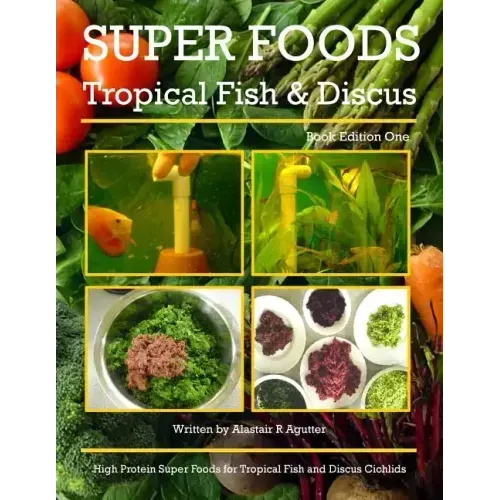 Super Foods Tropical Fish and Discus: High Protein Super Foods For Tropical Fish and Discus Cichlids