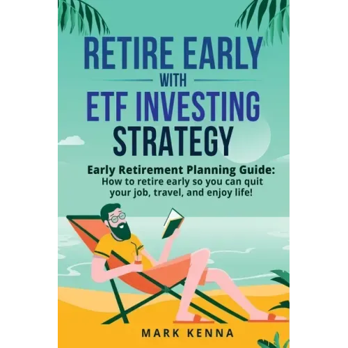 Retire Early with ETF Investing Strategy: Early Retirement Planning Guide: How to retire early so you can quit your job, travel, and enjoy life!