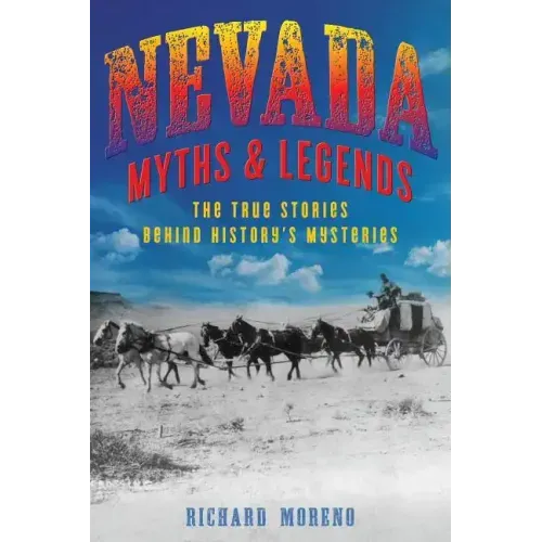 Nevada Myths and Legends: The True Stories behind History's Mysteries